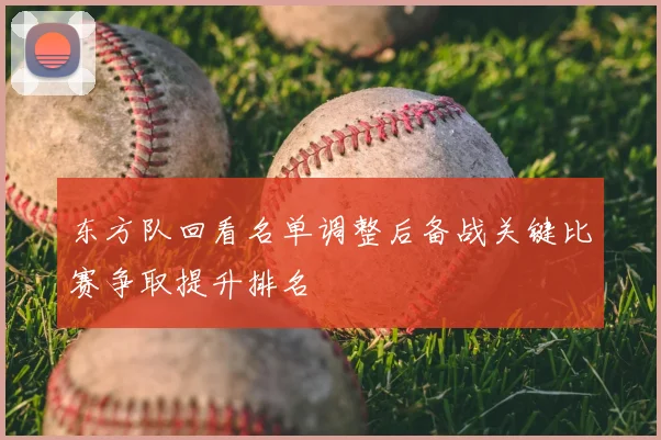 东方队回看名单调整后备战关键比赛争取提升排名