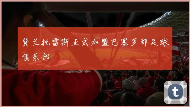 费兰托雷斯正式加盟巴塞罗那足球俱乐部