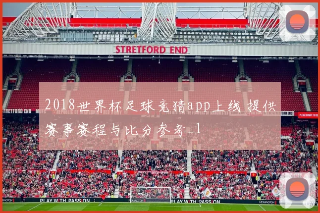 2018世界杯足球竞猜app上线 提供赛事赛程与比分参考_1