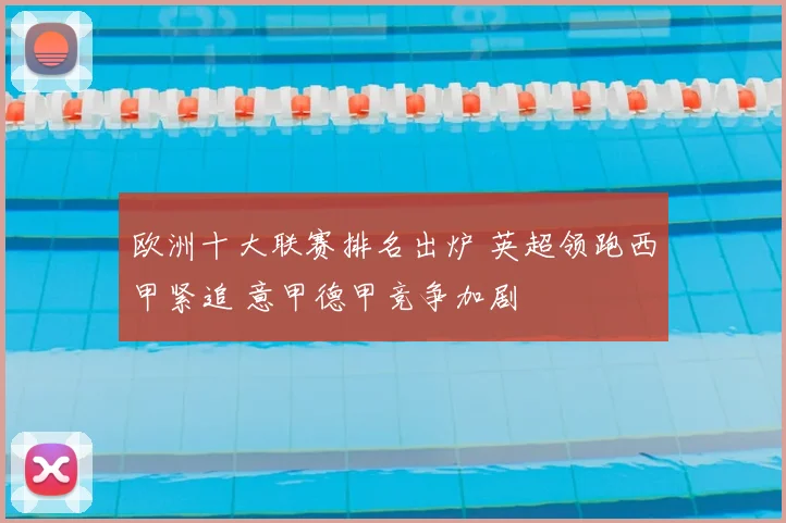 欧洲十大联赛排名出炉 英超领跑西甲紧追 意甲德甲竞争加剧