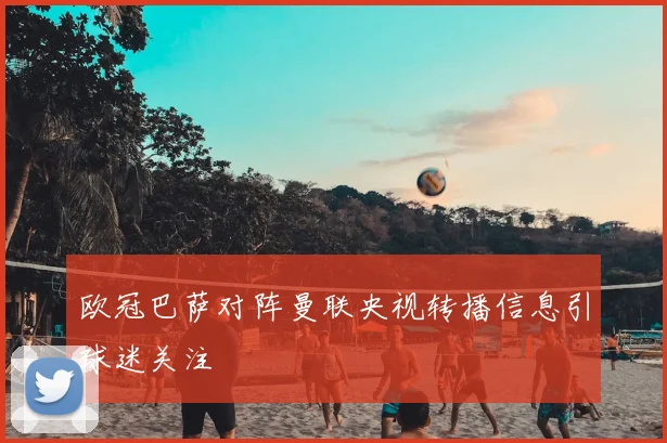 欧冠巴萨对阵曼联央视转播信息引球迷关注