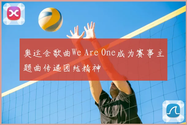 奥运会歌曲We Are One成为赛事主题曲传递团结精神