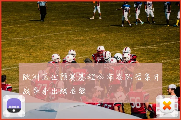 欧洲区世预赛赛程公布各队密集开战争夺出线名额