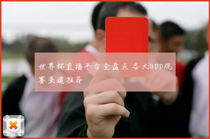 世界杯直播平台全盘点 各大app观赛渠道推荐