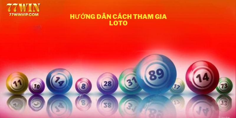 Chi tiết hướng dẫn hội viên cách tham gia cược loto tại 77win