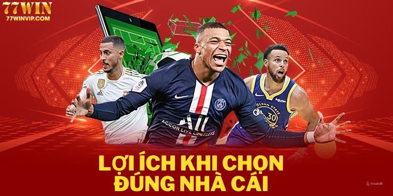 Những lợi ích khi người chơi chọn đúng nhà cái